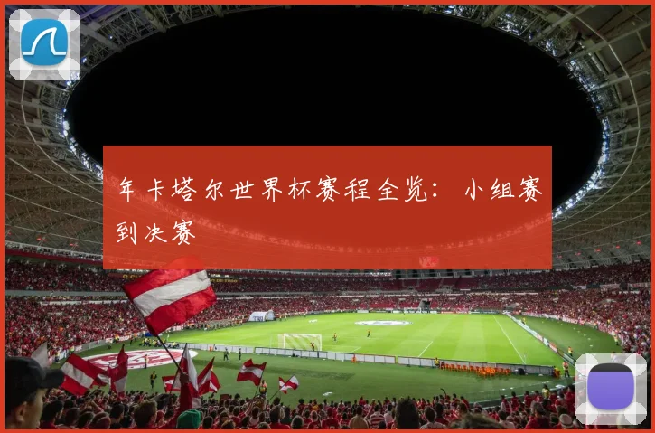 年卡塔尔世界杯赛程全览:小组赛到决赛